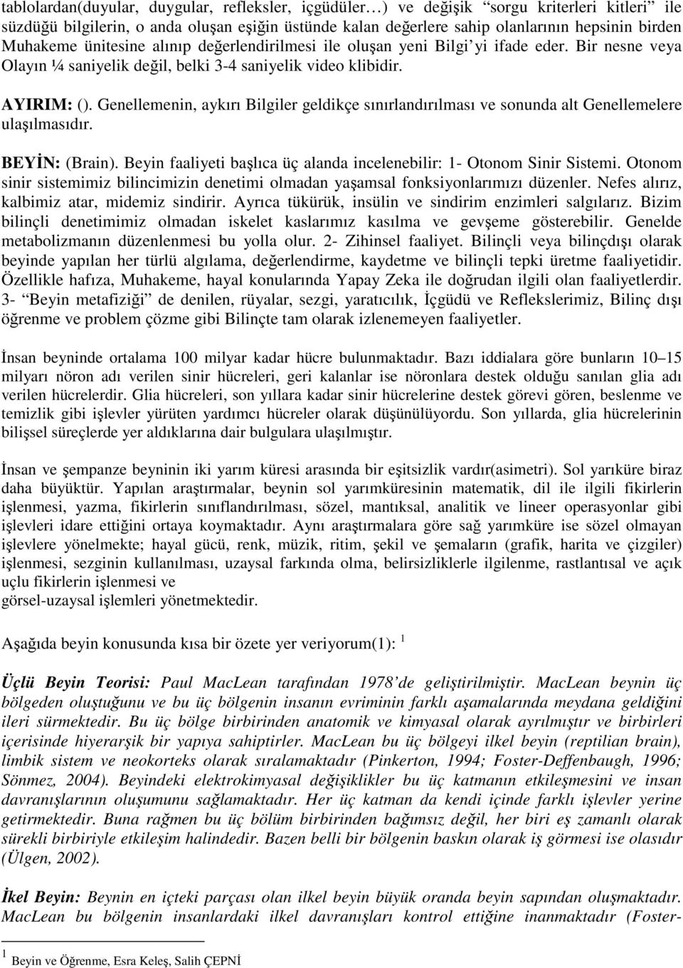 Genellemenin, aykırı Bilgiler geldikçe sınırlandırılması ve sonunda alt Genellemelere ulaşılmasıdır. BEYİN: (Brain). Beyin faaliyeti başlıca üç alanda incelenebilir: 1- Otonom Sinir Sistemi.