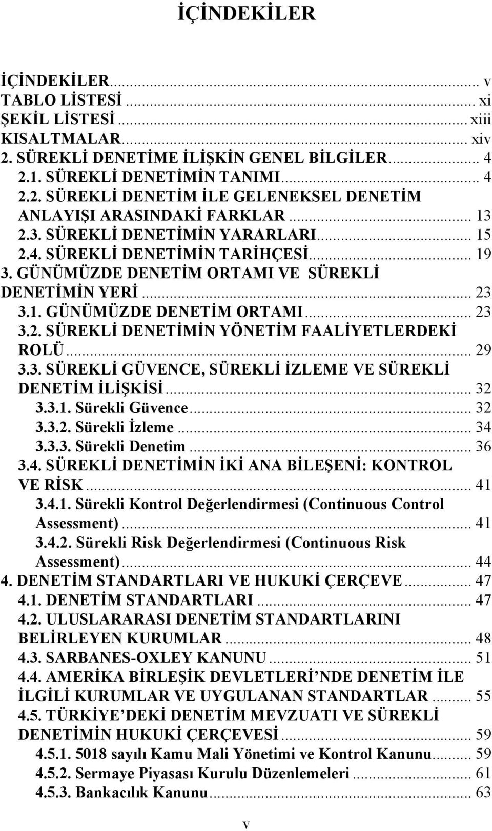 .. 29 3.3. SÜREKLİ GÜVENCE, SÜREKLİ İZLEME VE SÜREKLİ DENETİM İLİŞKİSİ... 32 3.3.1. Sürekli Güvence... 32 3.3.2. Sürekli İzleme... 34 3.3.3. Sürekli Denetim... 36 3.4. SÜREKLİ DENETİMİN İKİ ANA BİLEŞENİ: KONTROL VE RİSK.