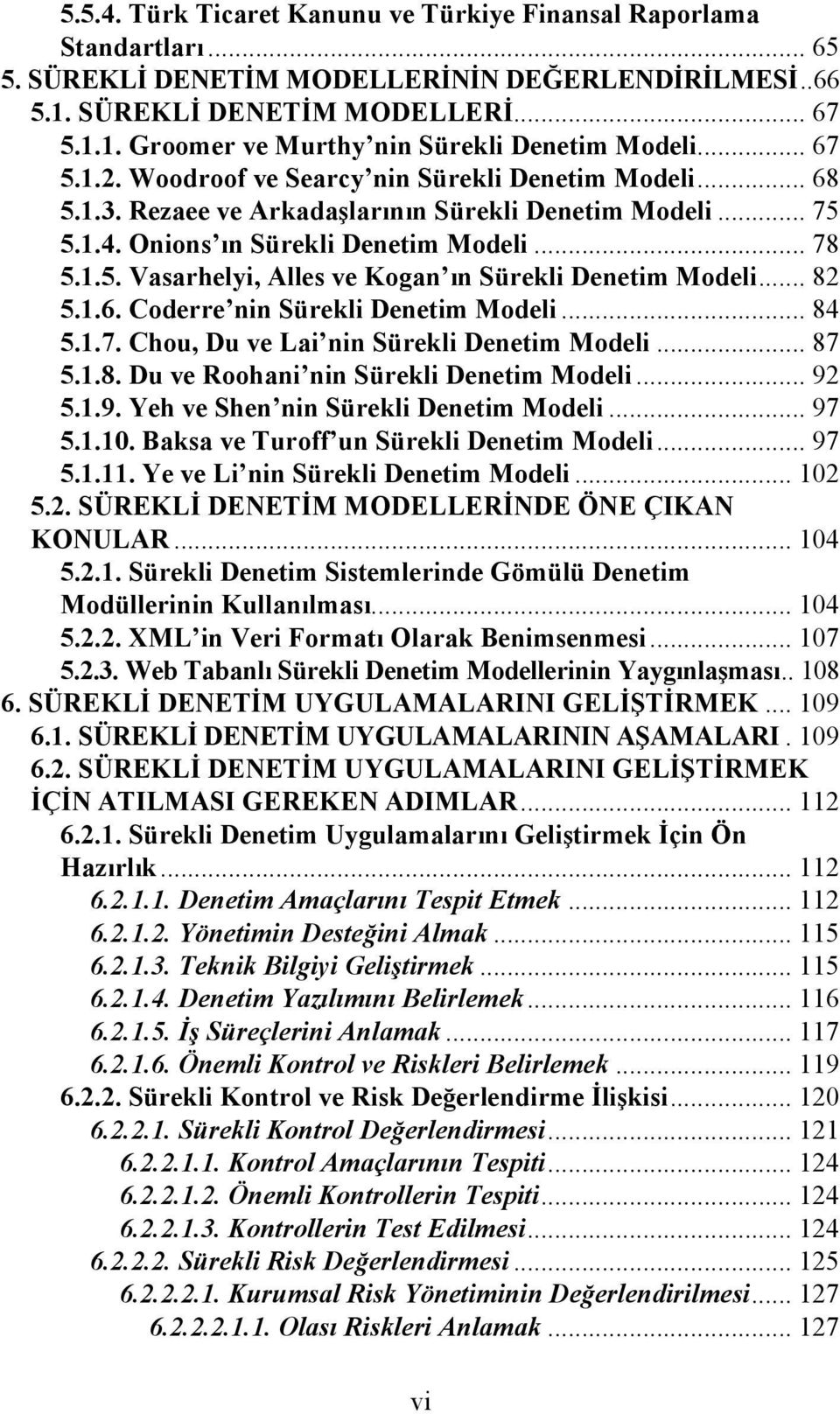 .. 82 5.1.6. Coderre nin Sürekli Denetim Modeli... 84 5.1.7. Chou, Du ve Lai nin Sürekli Denetim Modeli... 87 5.1.8. Du ve Roohani nin Sürekli Denetim Modeli... 92