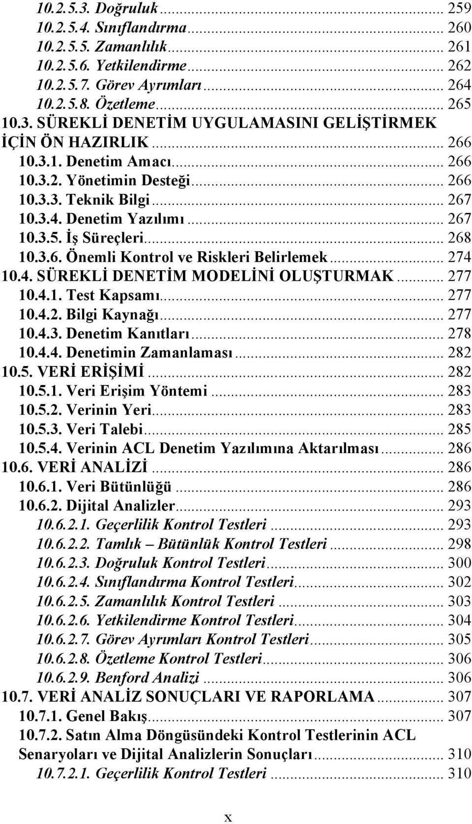 .. 274 10.4. SÜREKLİ DENETİM MODELİNİ OLUŞTURMAK... 277 10.4.1. Test Kapsamı... 277 10.4.2. Bilgi Kaynağı... 277 10.4.3. Denetim Kanıtları... 278 10.4.4. Denetimin Zamanlaması... 282 10.5.