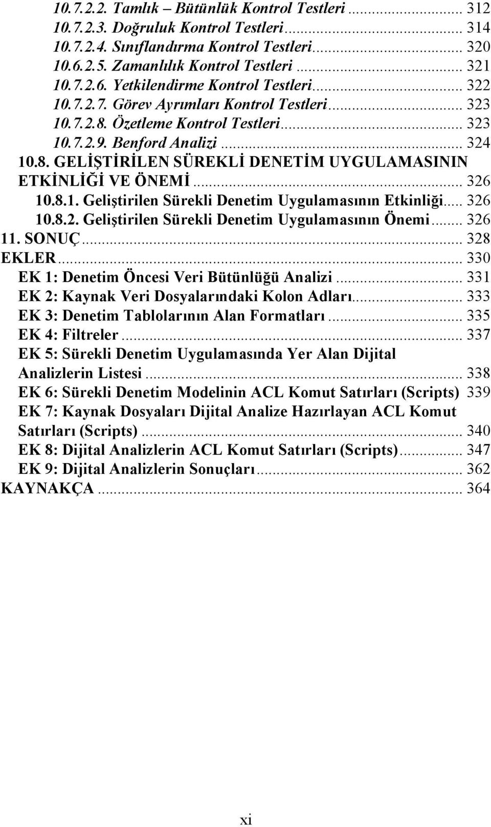 .. 326 10.8.1. Geliştirilen Sürekli Denetim Uygulamasının Etkinliği... 326 10.8.2. Geliştirilen Sürekli Denetim Uygulamasının Önemi... 326 11. SONUÇ... 328 EKLER.