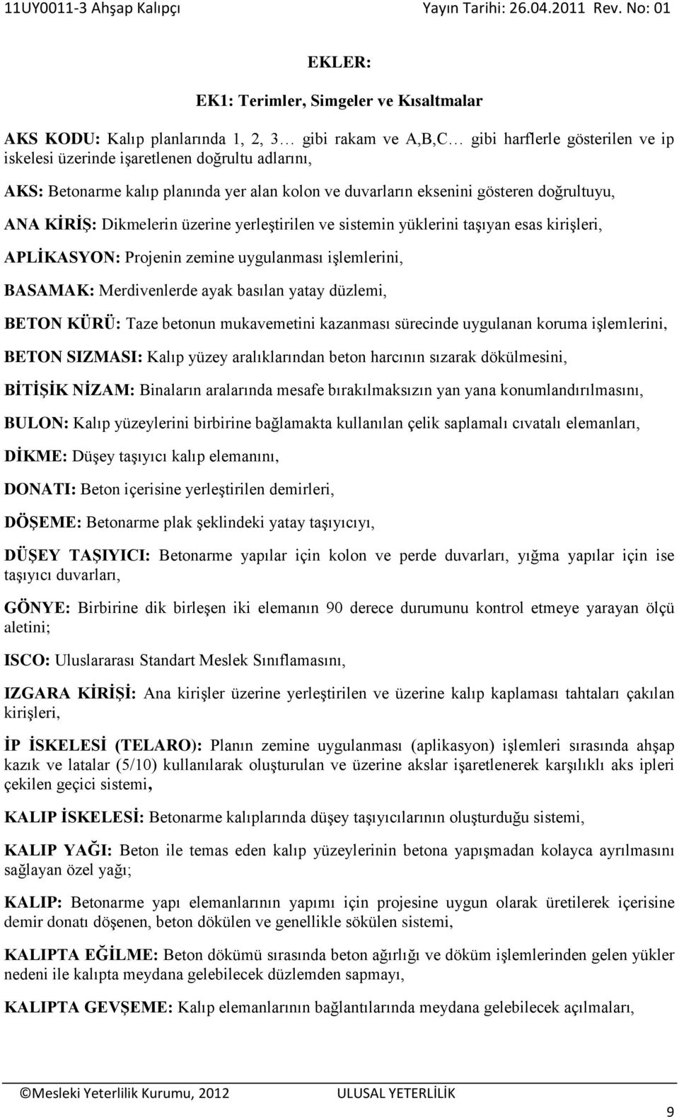 uygulanması işlemlerini, BASAMAK: Merdivenlerde ayak basılan yatay düzlemi, BETON KÜRÜ: Taze betonun mukavemetini kazanması sürecinde uygulanan koruma işlemlerini, BETON SIZMASI: Kalıp yüzey