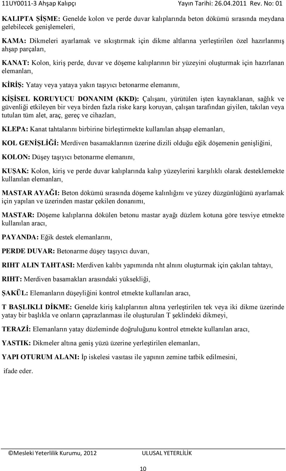 KİŞİSEL KORUYUCU DONANIM (KKD): Çalışanı, yürütülen işten kaynaklanan, sağlık ve güvenliği etkileyen bir veya birden fazla riske karşı koruyan, çalışan tarafından giyilen, takılan veya tutulan tüm