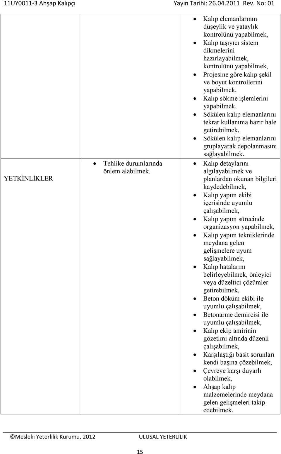 kalıp elemanlarını tekrar kullanıma hazır hale getirebilmek, Sökülen kalıp elemanlarını gruplayarak depolanmasını sağlayabilmek.