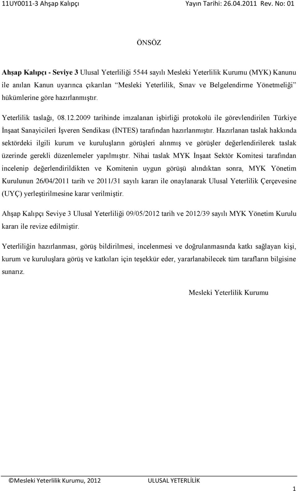 2009 tarihinde imzalanan işbirliği protokolü ile görevlendirilen Türkiye İnşaat Sanayicileri İşveren Sendikası (İNTES) tarafından hazırlanmıştır.