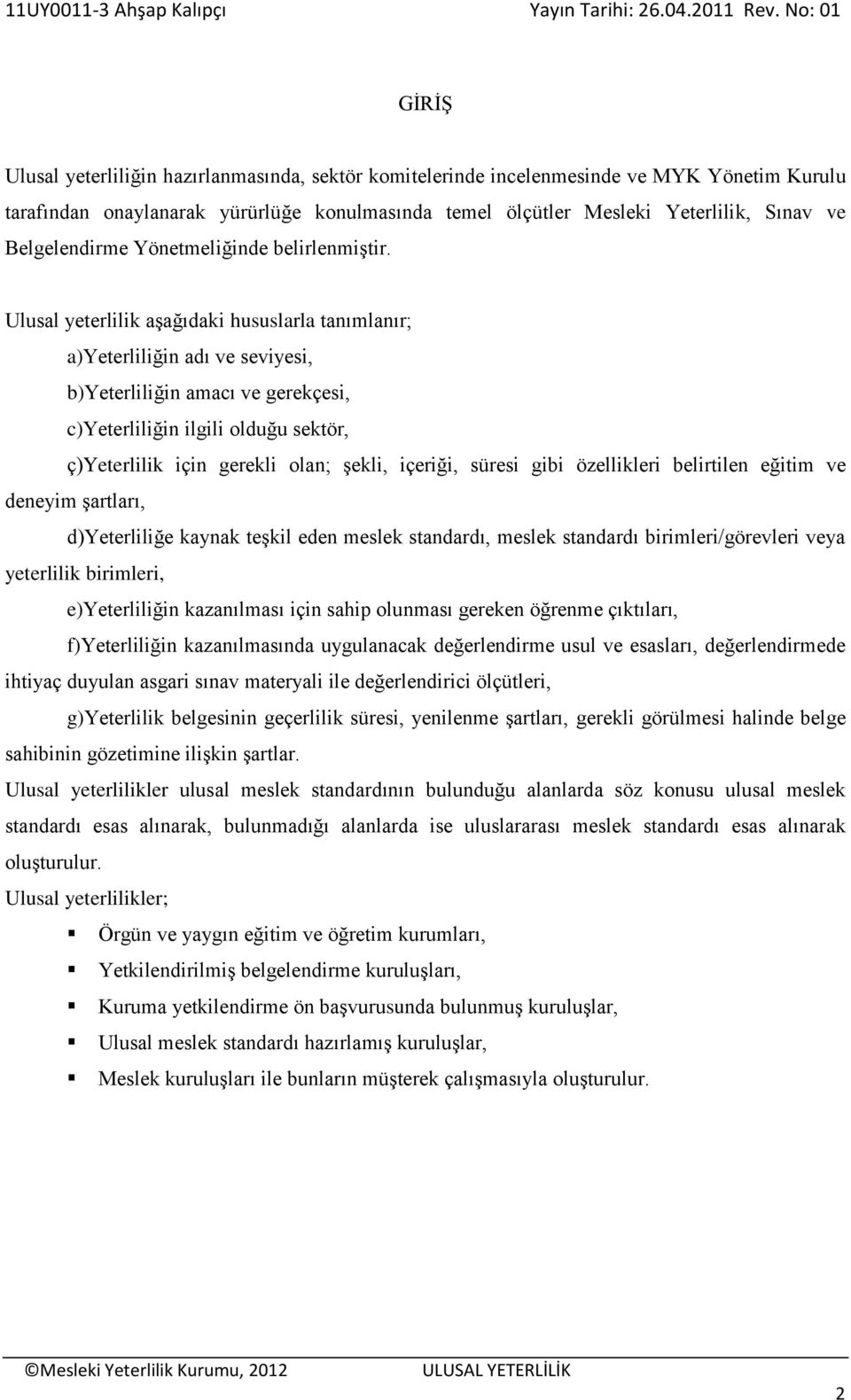 Ulusal yeterlilik aşağıdaki hususlarla tanımlanır; a)yeterliliğin adı ve seviyesi, b)yeterliliğin amacı ve gerekçesi, c)yeterliliğin ilgili olduğu sektör, ç)yeterlilik için gerekli olan; şekli,