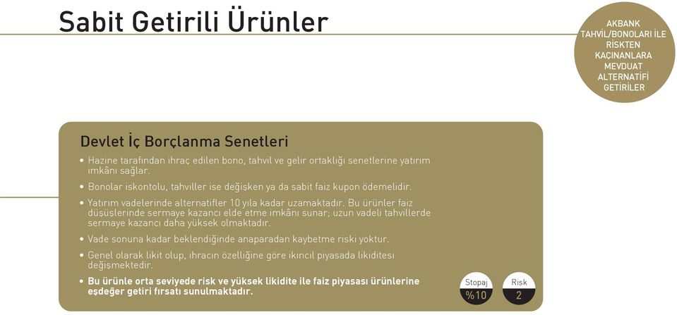 Bu ürünler faiz düşüşlerinde sermaye kazancı elde etme imkânı sunar; uzun vadeli tahvillerde sermaye kazancı daha yüksek olmaktadır. Vade sonuna kadar beklendiğinde anaparadan kaybetme riski yoktur.