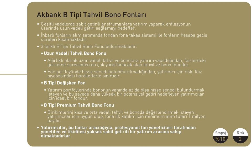 Uzun Vadeli Tahvil Bono Fonu Ağırlıklı olarak uzun vadeli tahvil ve bonolara yatırım yapıldığından, faizlerdeki gerileme sürecinden en çok yararlanacak olan tahvil ve bono fonudur.