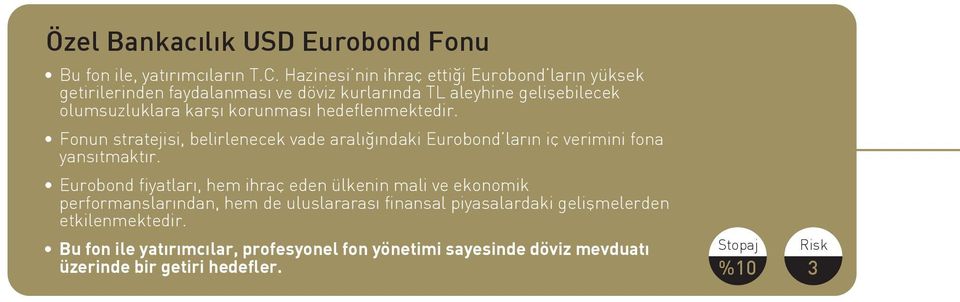 korunması hedeflenmektedir. Fonun stratejisi, belirlenecek vade aralığındaki Eurobond ların iç verimini fona yansıtmaktır.