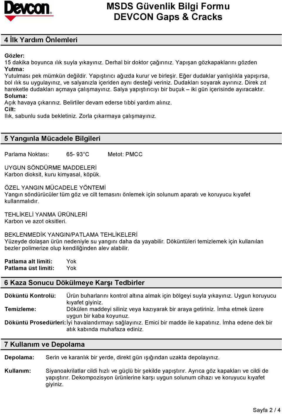 Direk zıt hareketle dudakları açmaya çalışmayınız. Salya yapıştırıcıyı bir buçuk iki gün içerisinde ayıracaktır. Soluma: Açık havaya çıkarınız. Belirtiler devam ederse tıbbi yardım alınız.