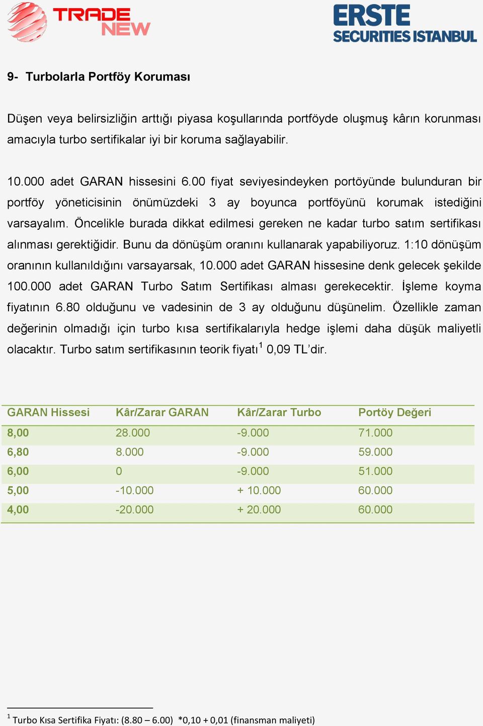 Öncelikle burada dikkat edilmesi gereken ne kadar turbo satım sertifikası alınması gerektiğidir. Bunu da dönüşüm oranını kullanarak yapabiliyoruz. 1:10 dönüşüm oranının kullanıldığını varsayarsak, 10.