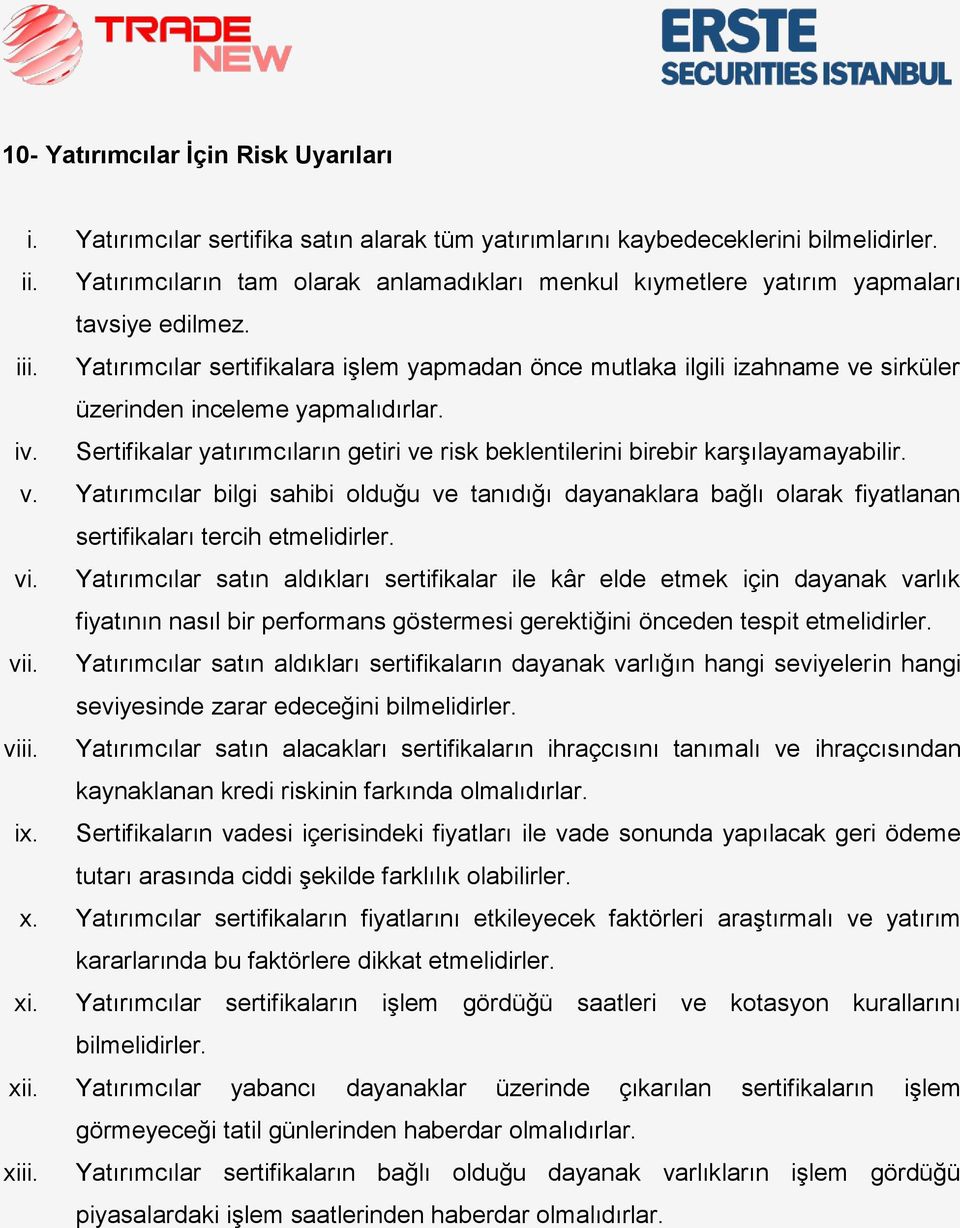 Yatırımcılar sertifikalara işlem yapmadan önce mutlaka ilgili izahname ve sirküler üzerinden inceleme yapmalıdırlar. iv.