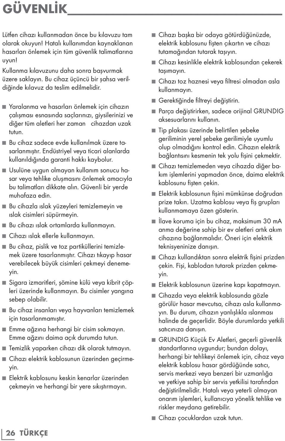 Yaralanma ve hasarları önlemek için cihazın çalışması esnasında saçlarınızı, giysilerinizi ve diğer tüm aletleri her zaman cihazdan uzak tutun. Bu cihaz sadece evde kullanılmak üzere tasarlanmıştır.