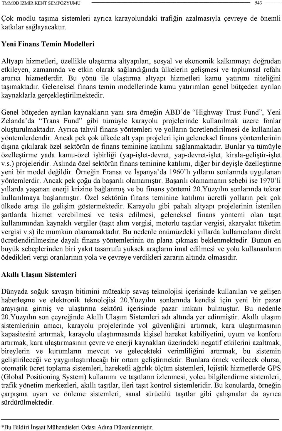 toplumsal refahı artırıcı hizmetlerdir. Bu yönü ile ulaştırma altyapı hizmetleri kamu yatırımı niteliğini taşımaktadır.