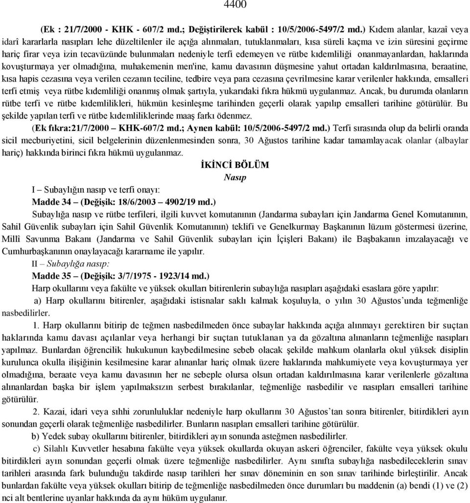 bulunmaları nedeniyle terfi edemeyen ve rütbe kıdemliliği onanmayanlardan, haklarında kovuşturmaya yer olmadığına, muhakemenin men'ine, kamu davasının düşmesine yahut ortadan kaldırılmasına,