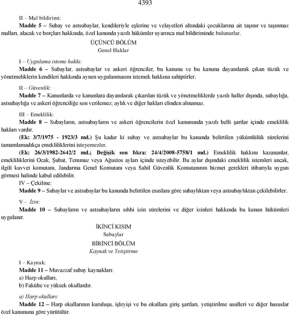 ÜÇÜNCÜ BÖLÜM Genel Haklar I Uygulama isteme hakkı: Madde 6 Subaylar, astsubaylar ve askeri öğrenciler, bu kanuna ve bu kanuna dayanılarak çıkan tüzük ve yönetmeliklerin kendileri hakkında aynen