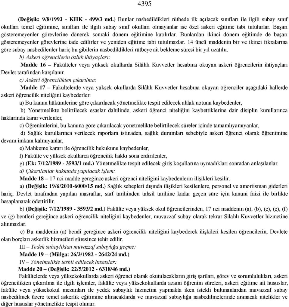 Başarı gösteremeyenler görevlerine dönerek sonraki dönem eğitimine katılırlar. Bunlardan ikinci dönem eğitimde de başarı gösteremeyenler görevlerine iade edilirler ve yeniden eğitime tabi tutulmazlar.