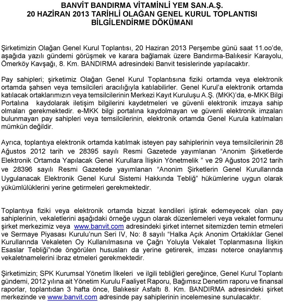 Pay sahipleri; şirketimiz Olağan Genel Kurul Toplantısına fiziki ortamda veya elektronik ortamda şahsen veya temsilcileri aracılığıyla katılabilirler.