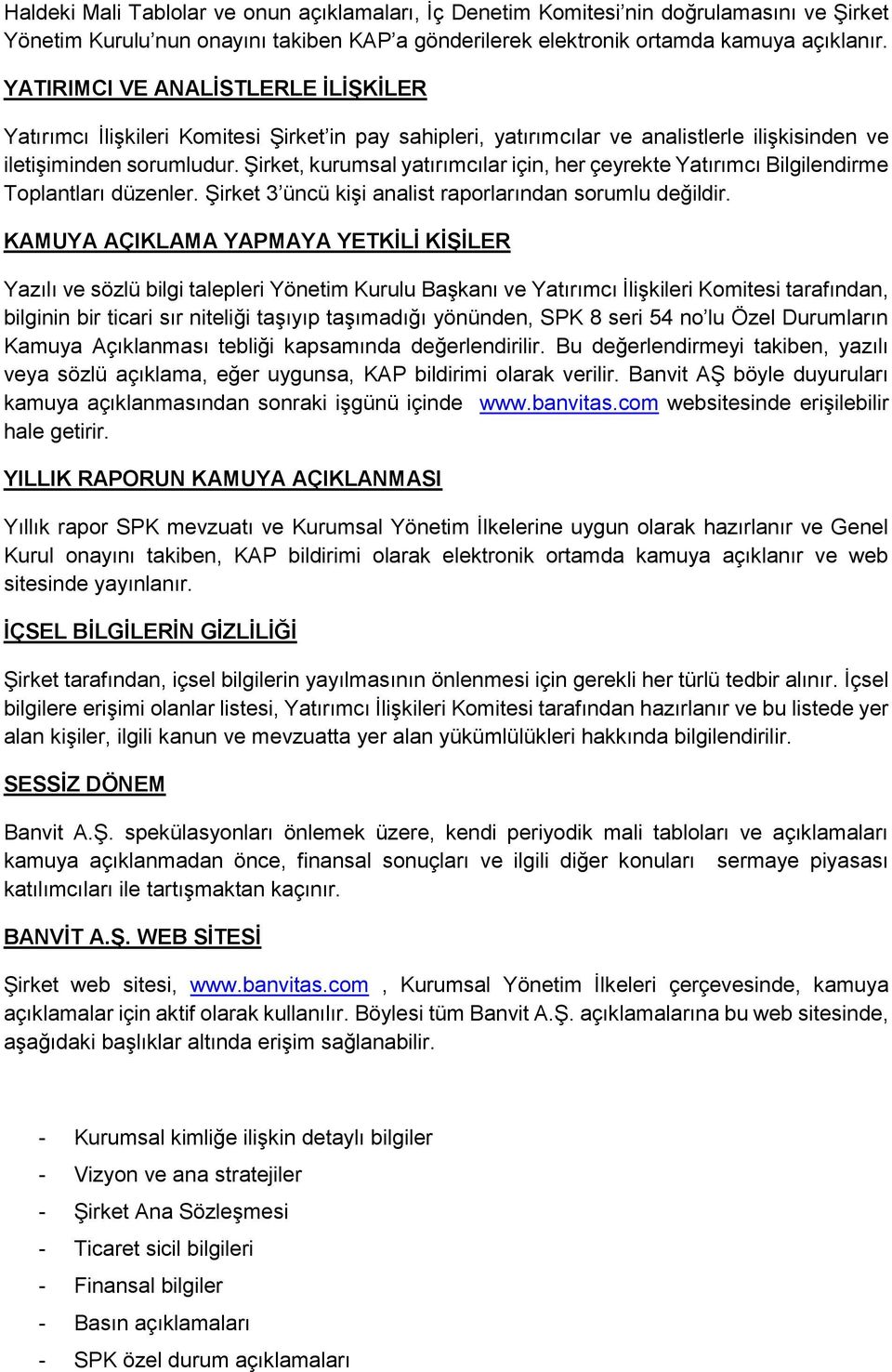 Şirket, kurumsal yatırımcılar için, her çeyrekte Yatırımcı Bilgilendirme Toplantları düzenler. Şirket 3 üncü kişi analist raporlarından sorumlu değildir.