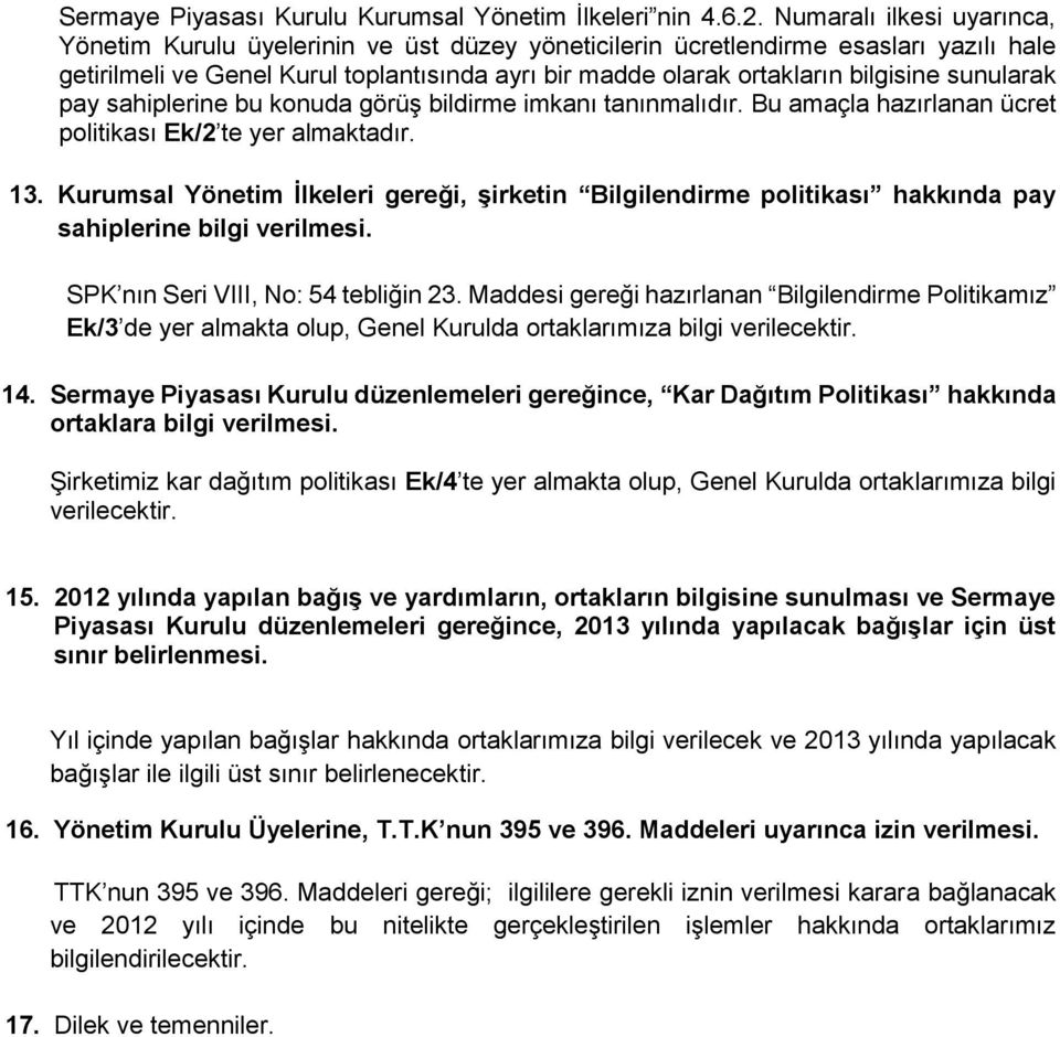 sunularak pay sahiplerine bu konuda görüş bildirme imkanı tanınmalıdır. Bu amaçla hazırlanan ücret politikası Ek/2 te yer almaktadır. 13.