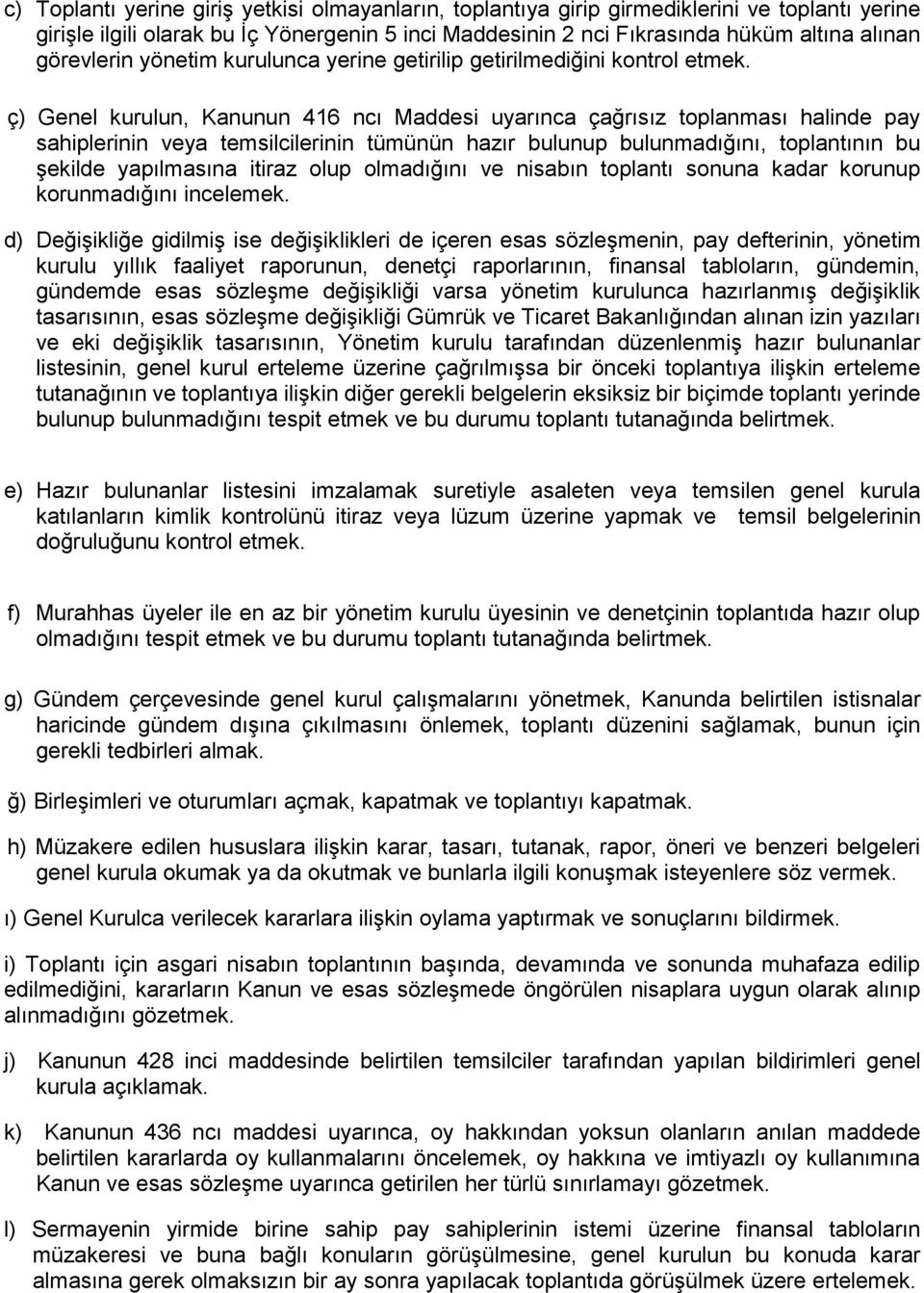 ç) Genel kurulun, Kanunun 416 ncı Maddesi uyarınca çağrısız toplanması halinde pay sahiplerinin veya temsilcilerinin tümünün hazır bulunup bulunmadığını, toplantının bu şekilde yapılmasına itiraz