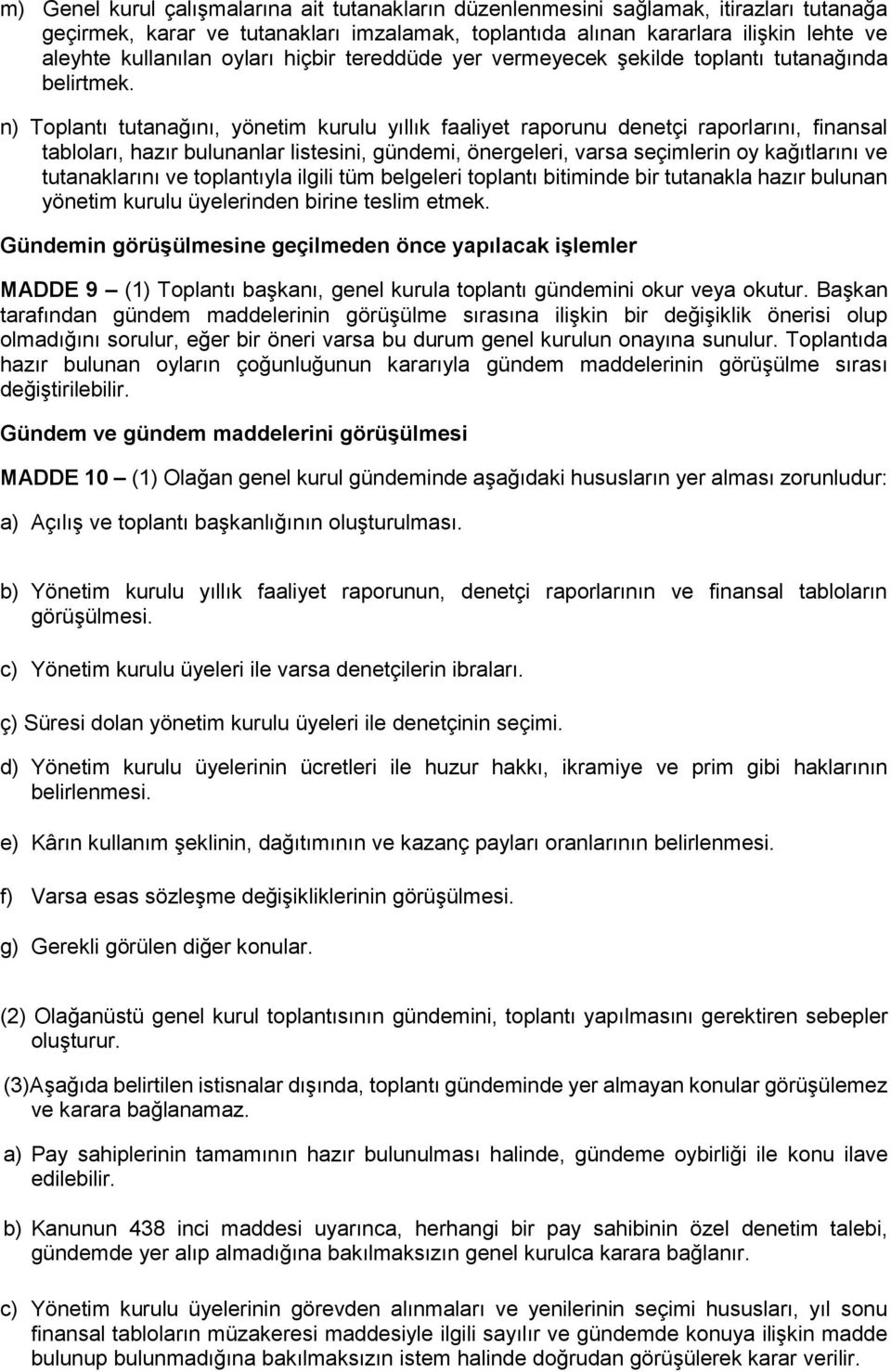 n) Toplantı tutanağını, yönetim kurulu yıllık faaliyet raporunu denetçi raporlarını, finansal tabloları, hazır bulunanlar listesini, gündemi, önergeleri, varsa seçimlerin oy kağıtlarını ve