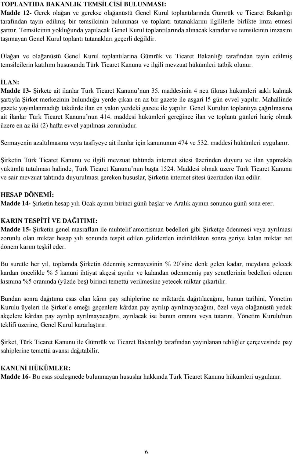 Temsilcinin yokluğunda yapılacak Genel Kurul toplantılarında alınacak kararlar ve temsilcinin imzasını taşımayan Genel Kurul toplantı tutanakları geçerli değildir.