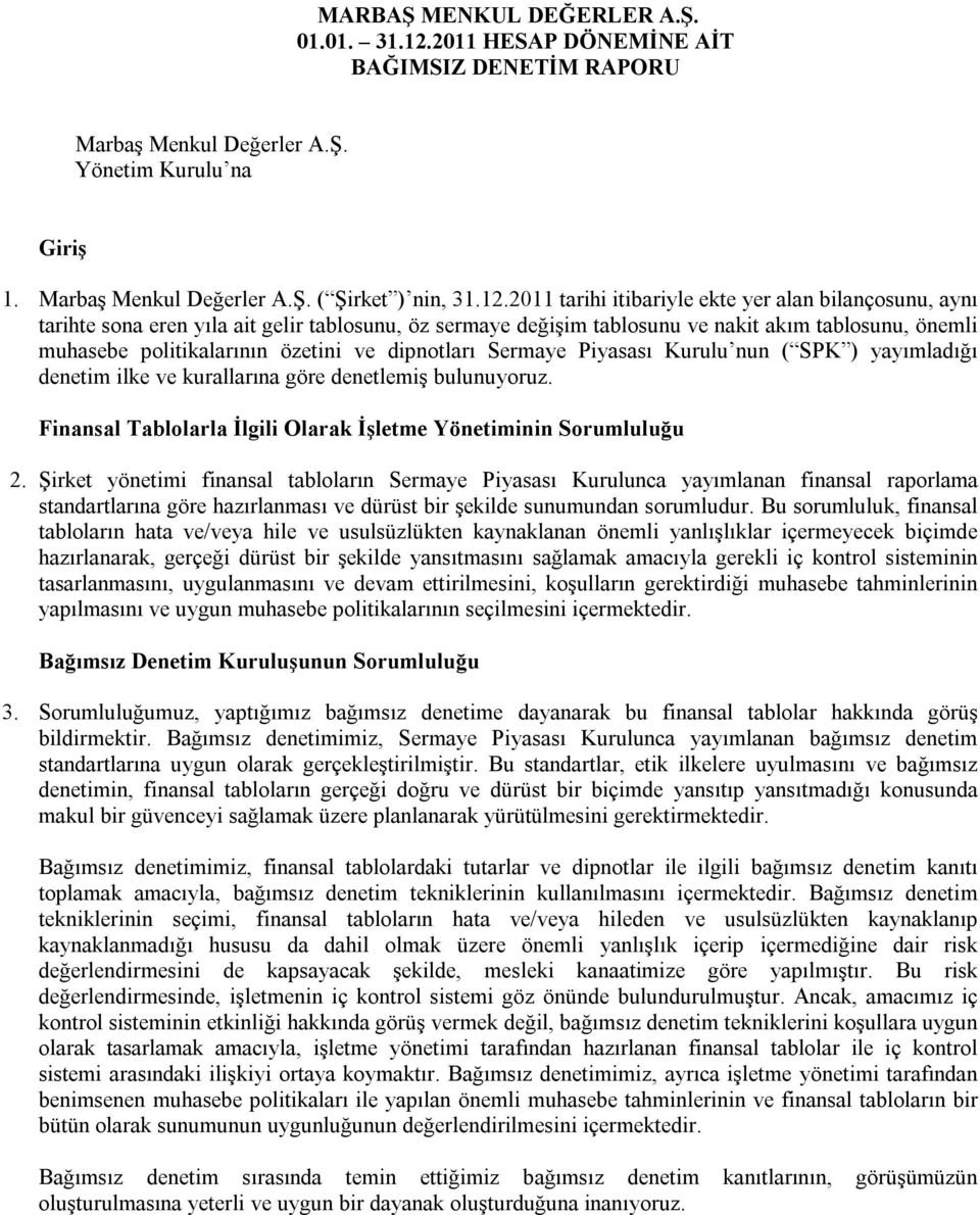 2011 tarihi itibariyle ekte yer alan bilançosunu, aynı tarihte sona eren yıla ait gelir tablosunu, öz sermaye değişim tablosunu ve nakit akım tablosunu, önemli muhasebe politikalarının özetini ve