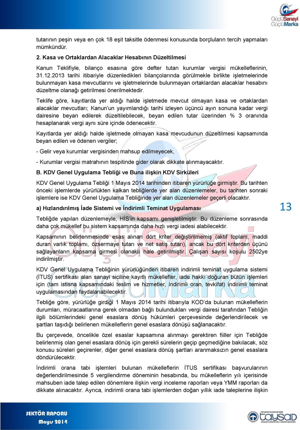 2013 tarihi itibariyle düzenledikleri bilançolarında görülmekle birlikte işletmelerinde bulunmayan kasa mevcutlarını ve işletmelerinde bulunmayan ortaklardan alacaklar hesabını düzeltme olanağı