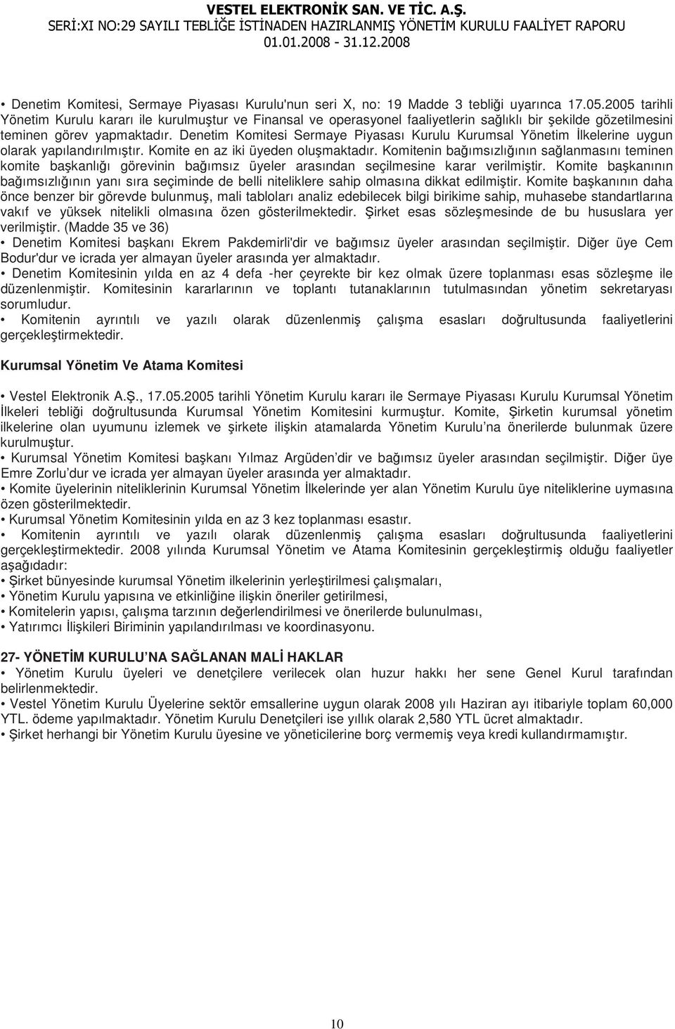 Denetim Komitesi Sermaye Piyasası Kurulu Kurumsal Yönetim Đlkelerine uygun olarak yapılandırılmıştır. Komite en az iki üyeden oluşmaktadır.