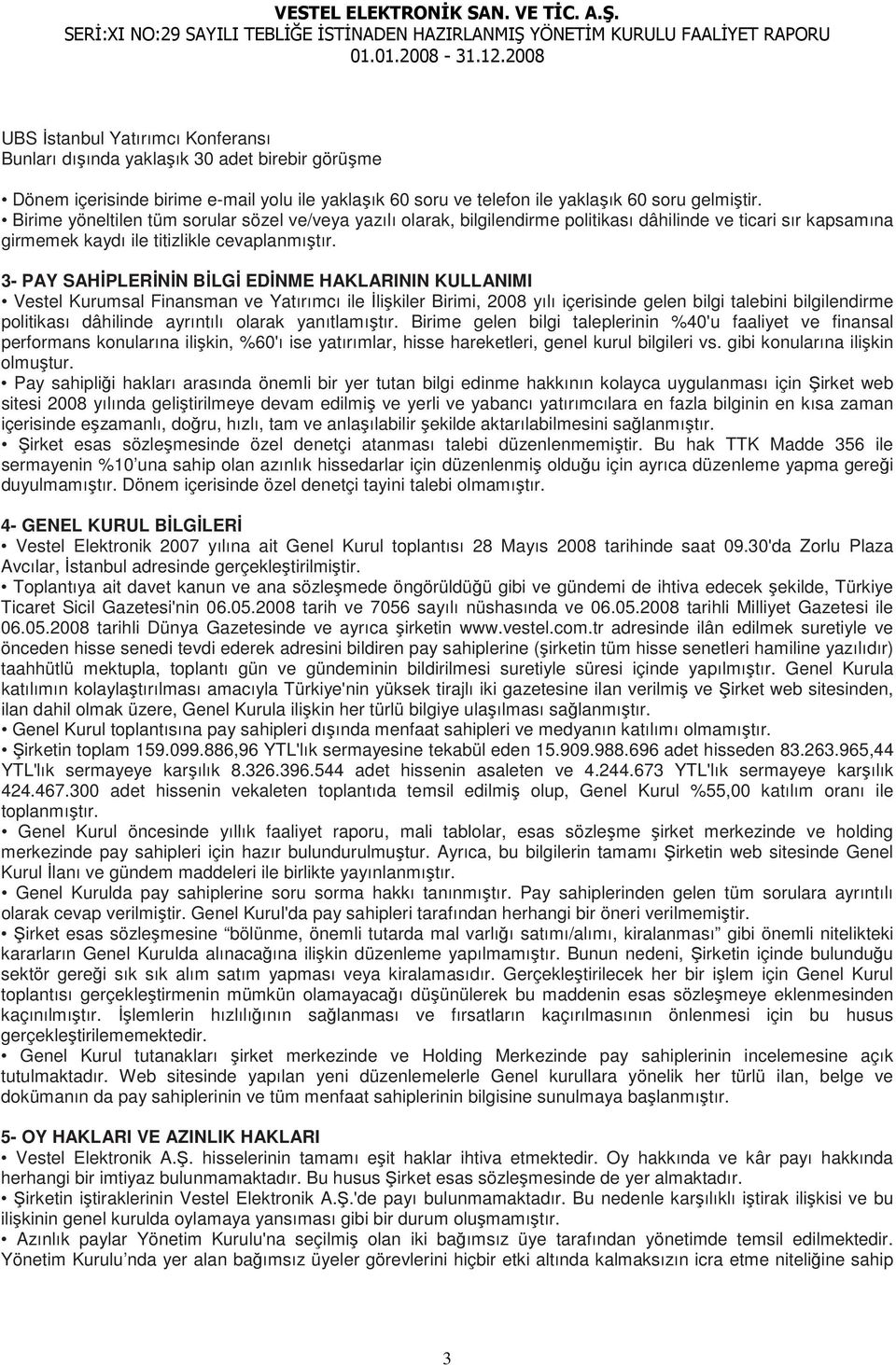 3- PAY SAHĐPLERĐNĐN BĐLGĐ EDĐNME HAKLARININ KULLANIMI Vestel Kurumsal Finansman ve Yatırımcı ile Đlişkiler Birimi, 2008 yılı içerisinde gelen bilgi talebini bilgilendirme politikası dâhilinde