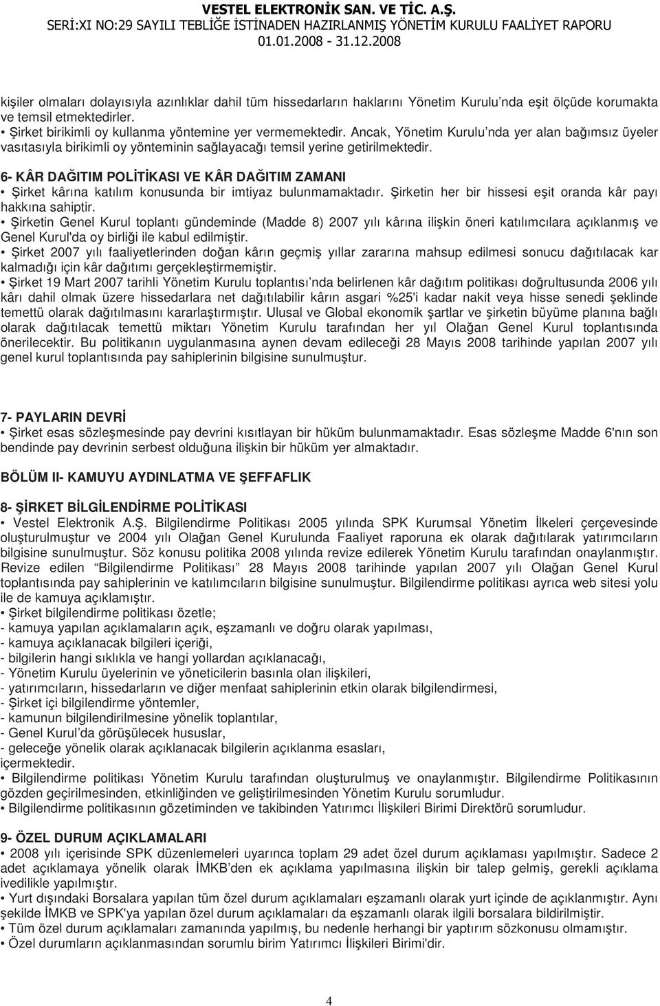 6- KÂR DAĞITIM POLĐTĐKASI VE KÂR DAĞITIM ZAMANI Şirket kârına katılım konusunda bir imtiyaz bulunmamaktadır. Şirketin her bir hissesi eşit oranda kâr payı hakkına sahiptir.