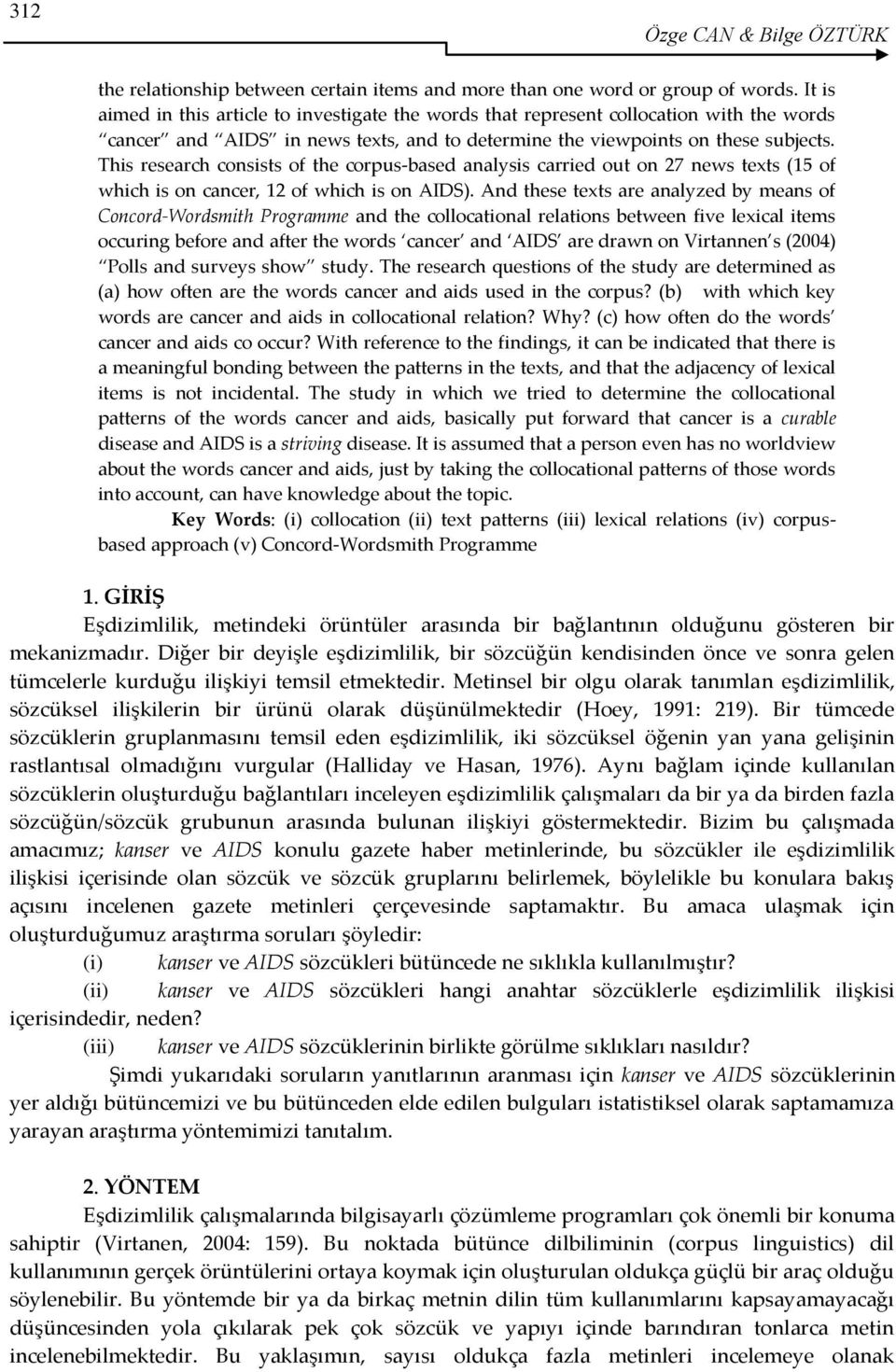 This research consists of the corpus-based analysis carried out on 27 news texts (15 of which is on cancer, 12 of which is on AIDS).