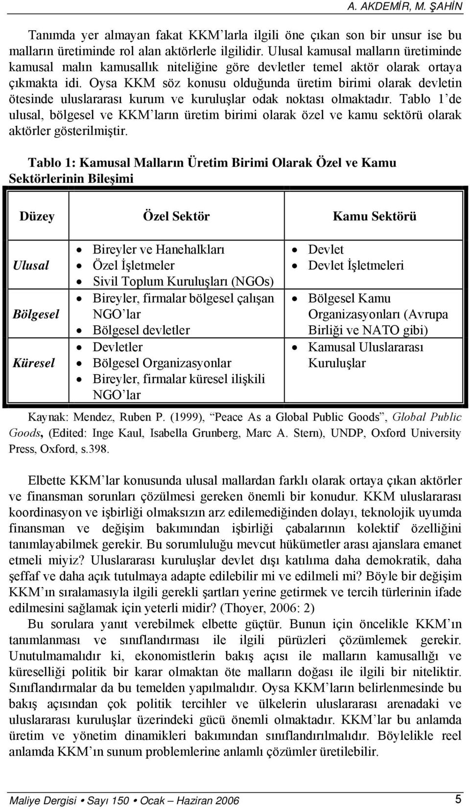 Oysa KKM söz konusu olduğunda üretim birimi olarak devletin ötesinde uluslararası kurum ve kuruluşlar odak noktası olmaktadır.