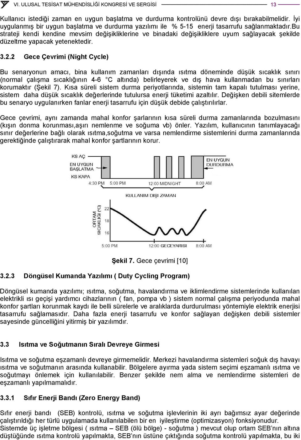 2 Gece Çevrimi (Night Cycle) Bu senaryonun amacı, bina kullanım zamanları dışında ısıtma döneminde düşük sıcaklık sınırı (normal çalışma sıcaklığının 4-6 C altında) belirleyerek ve dış hava