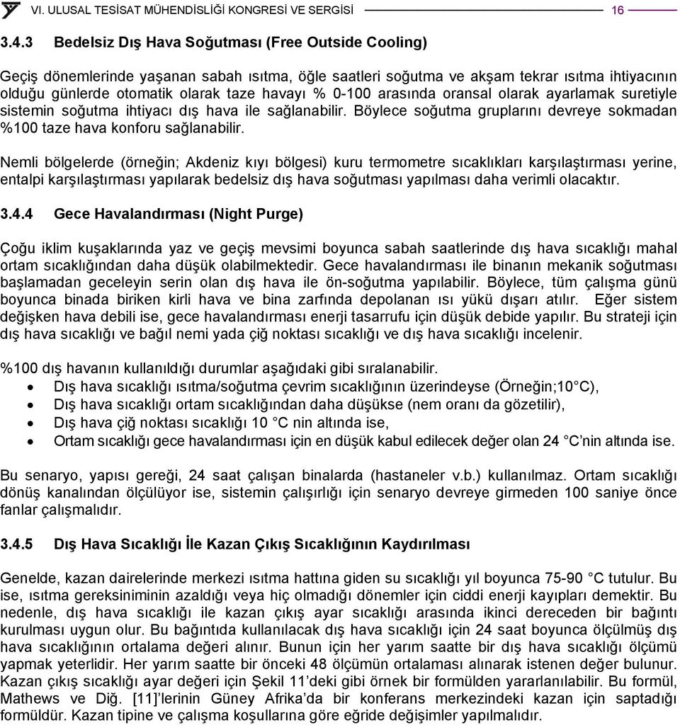 0-100 arasında oransal olarak ayarlamak suretiyle sistemin soğutma ihtiyacı dış hava ile sağlanabilir. Böylece soğutma gruplarını devreye sokmadan %100 taze hava konforu sağlanabilir.