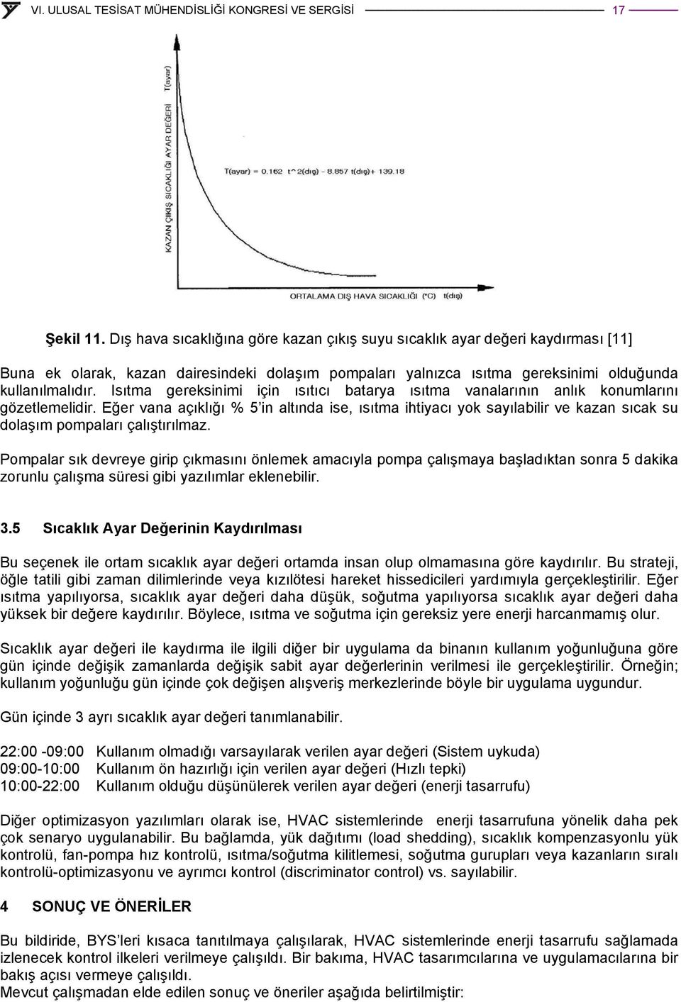 Isıtma gereksinimi için ısıtıcı batarya ısıtma vanalarının anlık konumlarını gözetlemelidir.