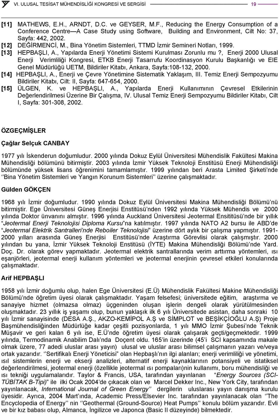 , Enerji 2000 Ulusal Enerji Verimliliği Kongresi, ETKB Enerji Tasarrufu Koordinasyon Kurulu Başkanlığı ve EIE Genel Müdürlüğü UETM, Bildiriler Kitabı, Ankara, Sayfa:108-132, 2000. [14] HEPBAŞLI, A.