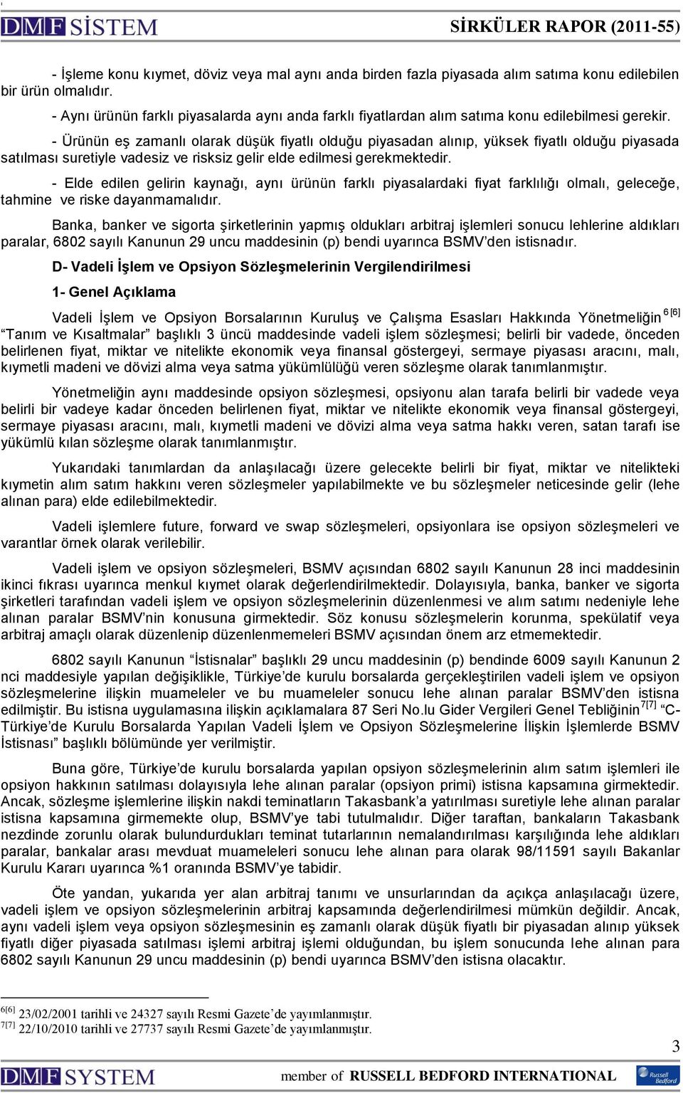 - Ürünün eģ zamanlı olarak düģük fiyatlı olduğu piyasadan alınıp, yüksek fiyatlı olduğu piyasada satılması suretiyle vadesiz ve risksiz gelir elde edilmesi gerekmektedir.