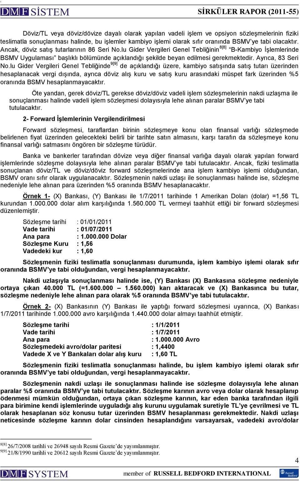 lu Gider Vergileri Genel Tebliğinin 8[8] B-Kambiyo ĠĢlemlerinde BSMV Uygulaması baģlıklı bölümünde açıklandığı Ģekilde beyan edilmesi gerekmektedir. Ayrıca, 83 Seri No.