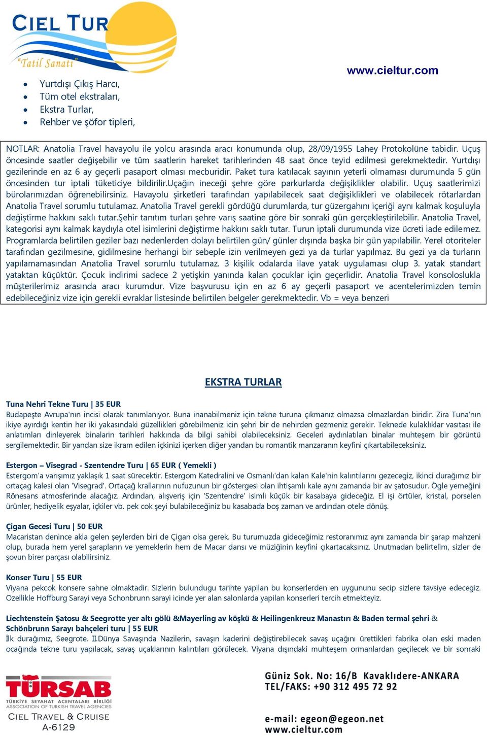 Paket tura katılacak sayının yeterli olmaması durumunda 5 gün öncesinden tur iptali tüketiciye bildirilir.uçağın ineceği şehre göre parkurlarda değişiklikler olabilir.