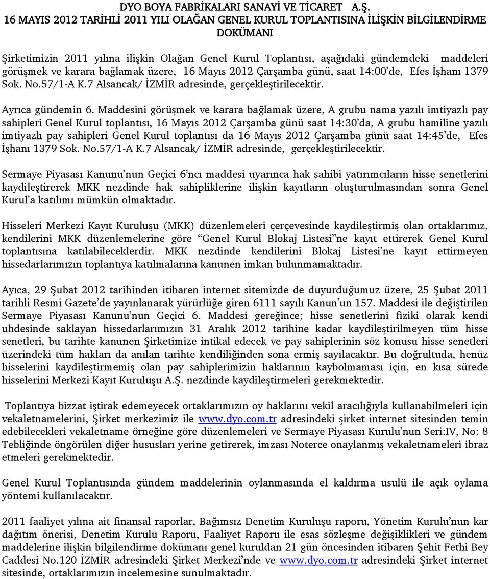 ve karara bağlamak üzere, 16 Mayıs 2012 Çarşamba günü, saat 14:00 de, Efes İşhanı 1379 Sok. No.57/1-A K.7 Alsancak/ İZMİR adresinde, gerçekleştirilecektir. Ayrıca gündemin 6.