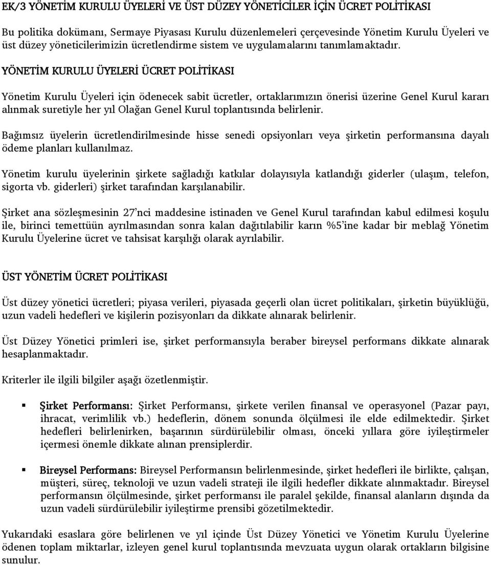 YÖNETİM KURULU ÜYELERİ ÜCRET POLİTİKASI Yönetim Kurulu Üyeleri için ödenecek sabit ücretler, ortaklarımızın önerisi üzerine Genel Kurul kararı alınmak suretiyle her yıl Olağan Genel Kurul