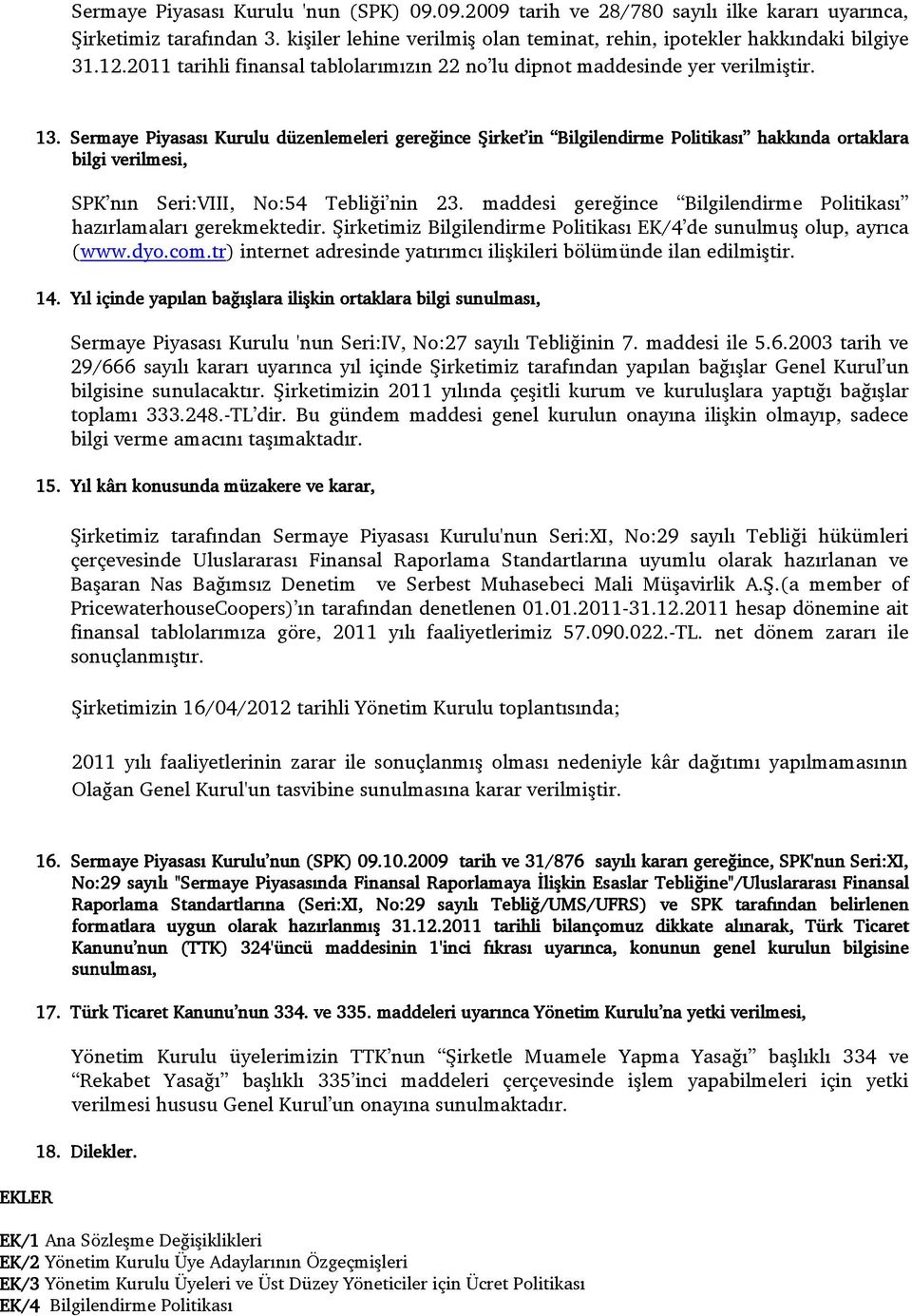 Sermaye Piyasası Kurulu düzenlemeleri gereğince Şirket in Bilgilendirme Politikası hakkında ortaklara bilgi verilmesi, SPK nın Seri:VIII, No:54 Tebliği nin 23.