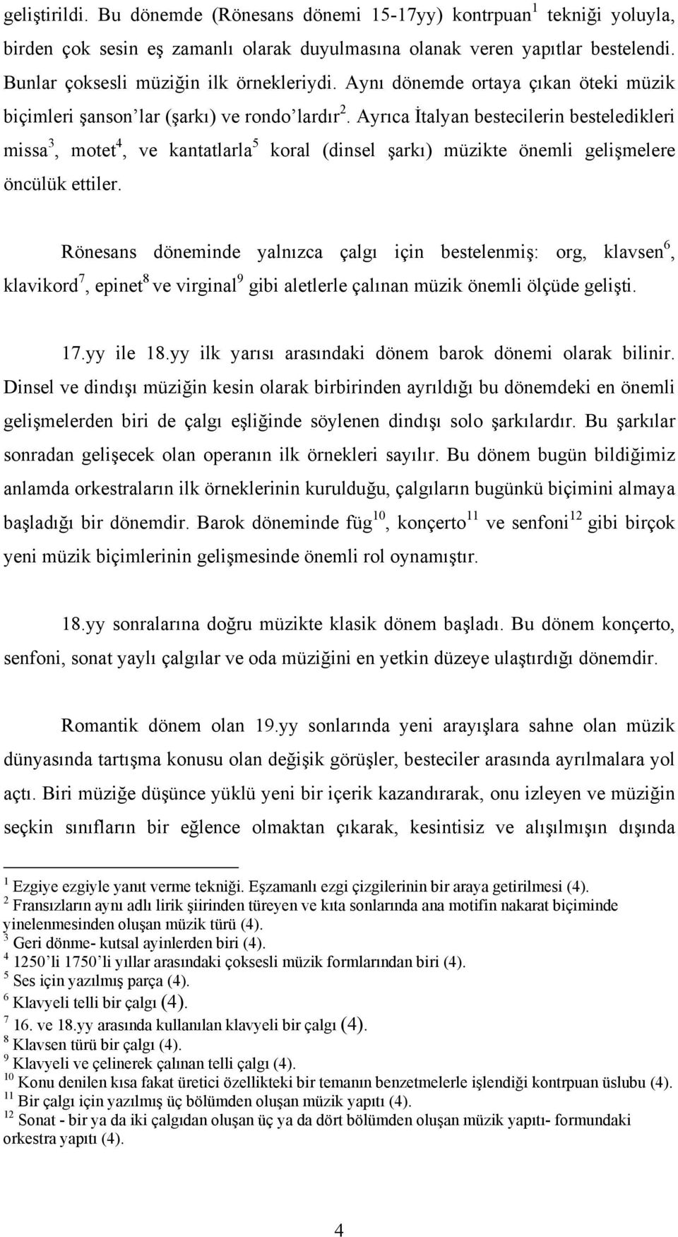 Ayrıca İtalyan bestecilerin besteledikleri missa 3, motet 4, ve kantatlarla 5 koral (dinsel şarkı) müzikte önemli gelişmelere öncülük ettiler.