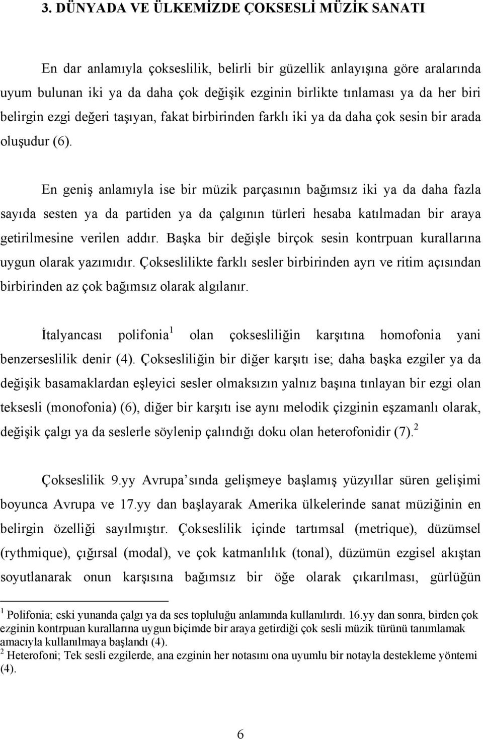 En geniş anlamıyla ise bir müzik parçasının bağımsız iki ya da daha fazla sayıda sesten ya da partiden ya da çalgının türleri hesaba katılmadan bir araya getirilmesine verilen addır.