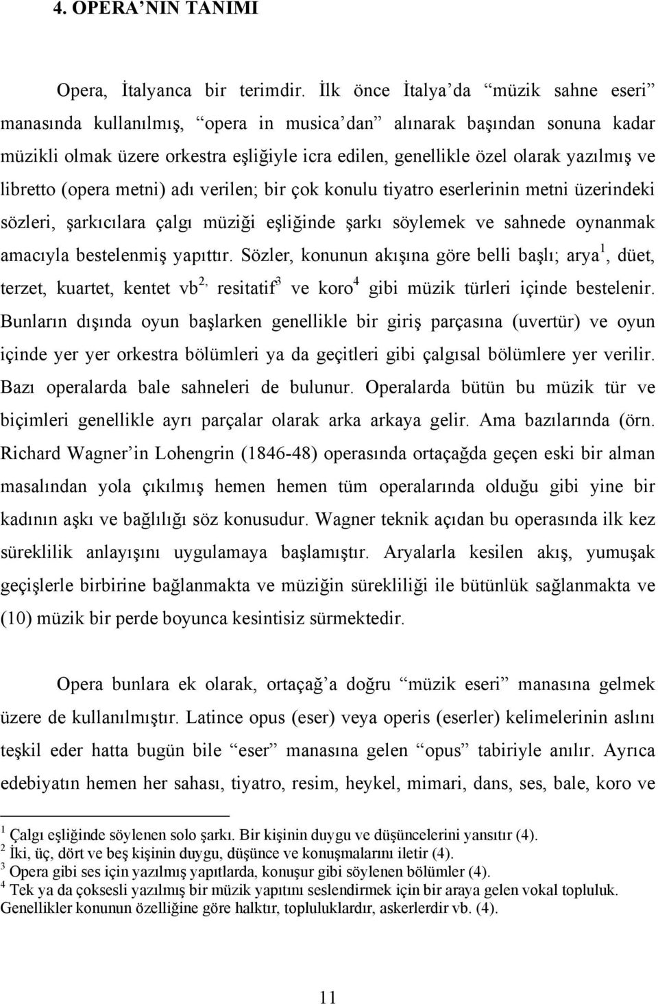 libretto (opera metni) adı verilen; bir çok konulu tiyatro eserlerinin metni üzerindeki sözleri, şarkıcılara çalgı müziği eşliğinde şarkı söylemek ve sahnede oynanmak amacıyla bestelenmiş yapıttır.