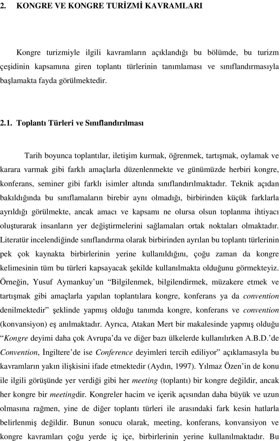 Toplantı Türleri ve Sınıflandırılması Tarih boyunca toplantılar, iletişim kurmak, öğrenmek, tartışmak, oylamak ve karara varmak gibi farklı amaçlarla düzenlenmekte ve günümüzde herbiri kongre,