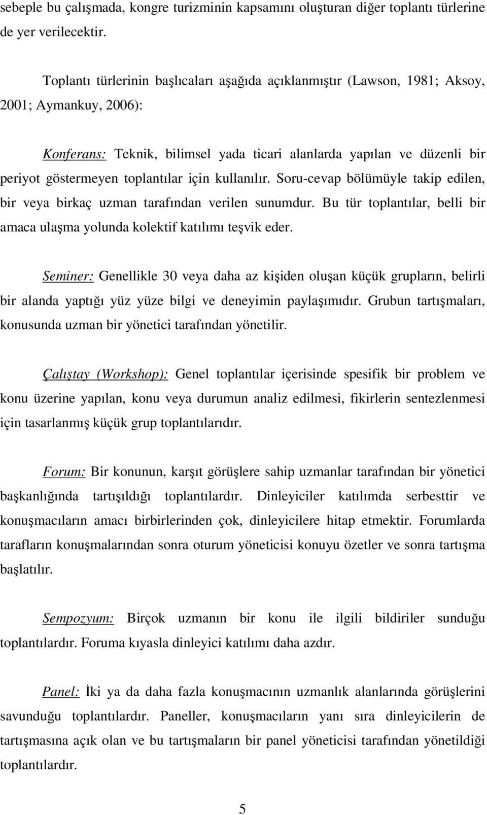 toplantılar için kullanılır. Soru-cevap bölümüyle takip edilen, bir veya birkaç uzman tarafından verilen sunumdur. Bu tür toplantılar, belli bir amaca ulaşma yolunda kolektif katılımı teşvik eder.