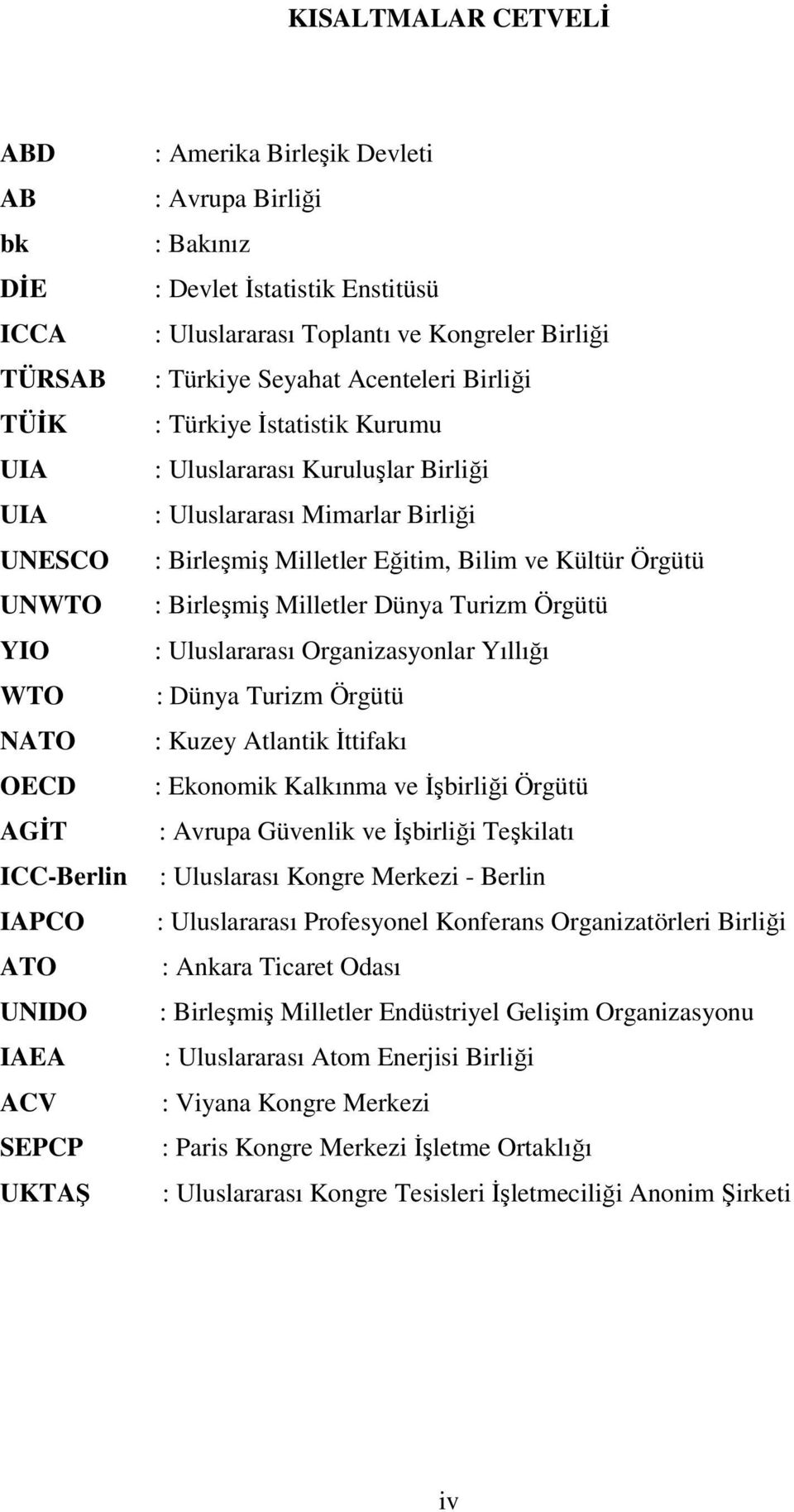 Birliği : Birleşmiş Milletler Eğitim, Bilim ve Kültür Örgütü : Birleşmiş Milletler Dünya Turizm Örgütü : Uluslararası Organizasyonlar Yıllığı : Dünya Turizm Örgütü : Kuzey Atlantik İttifakı :